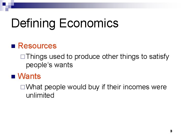 Defining Economics n Resources ¨ Things used to produce other things to satisfy people’s