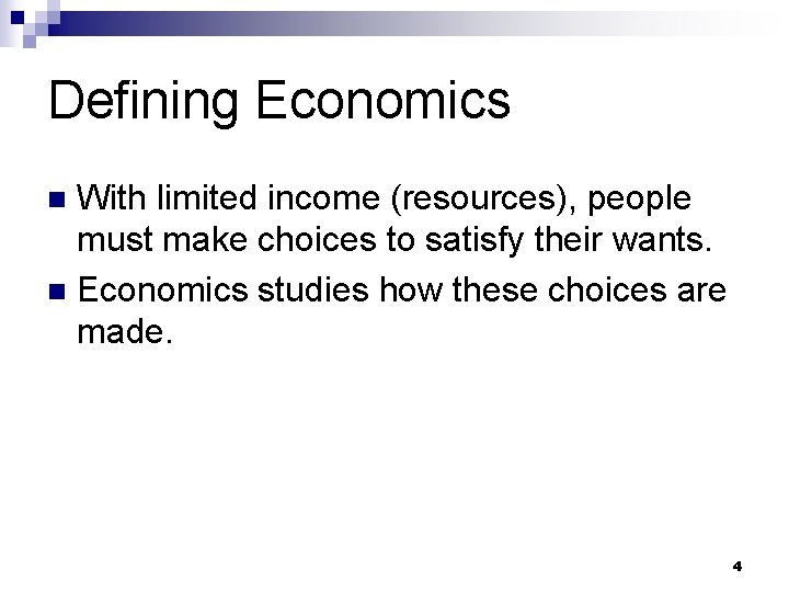 Defining Economics With limited income (resources), people must make choices to satisfy their wants.