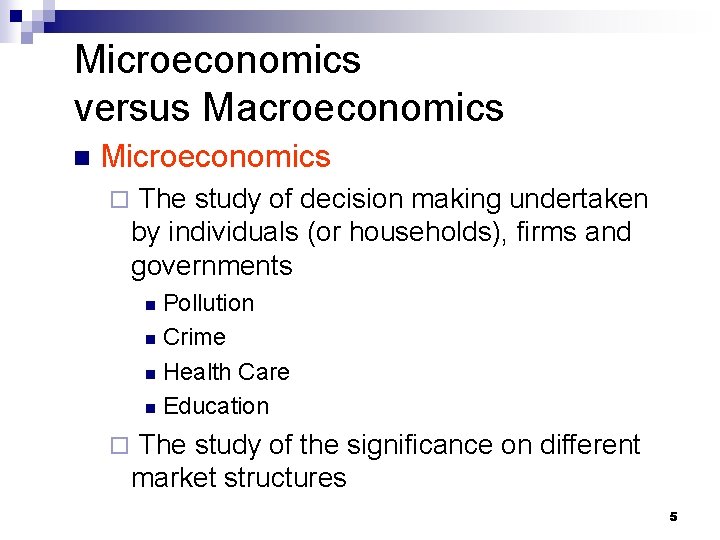 Microeconomics versus Macroeconomics n Microeconomics ¨ The study of decision making undertaken by individuals