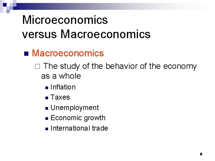 Microeconomics versus Macroeconomics n Macroeconomics ¨ The study of the behavior of the economy