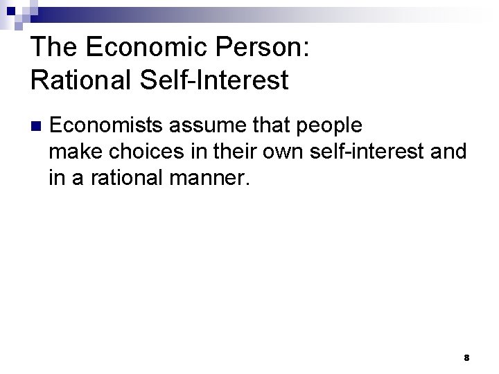 The Economic Person: Rational Self-Interest n Economists assume that people make choices in their