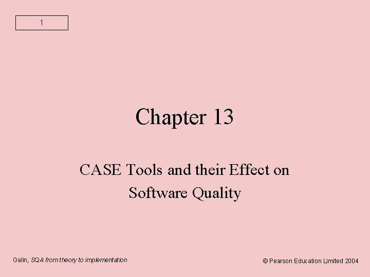 1 Chapter 13 CASE Tools and their Effect on Software Quality Galin, SQA from