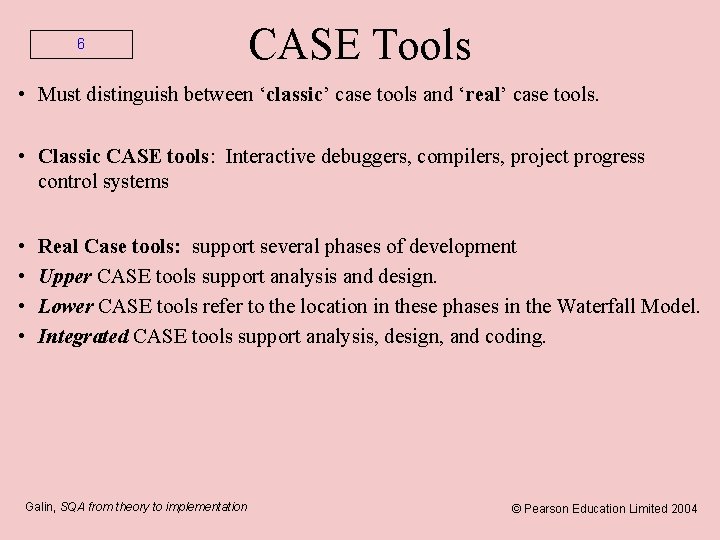 6 CASE Tools • Must distinguish between ‘classic’ case tools and ‘real’ case tools.