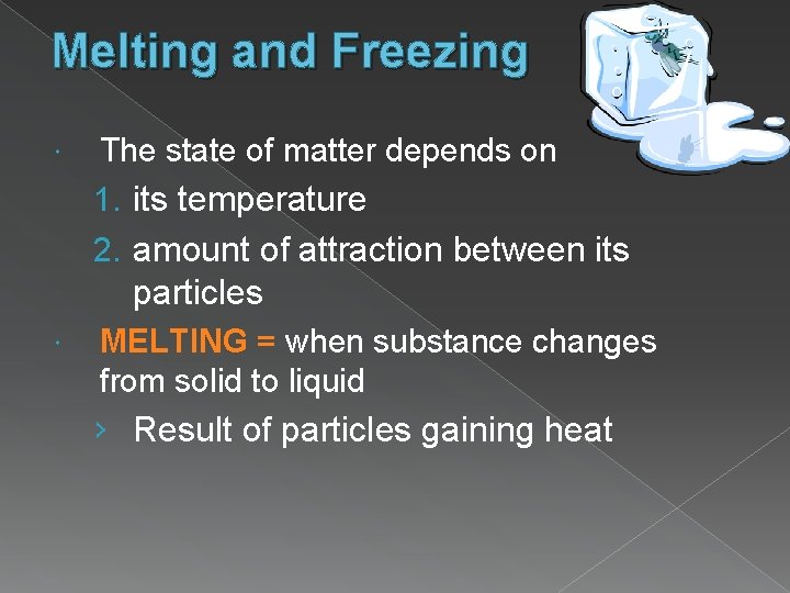 Melting and Freezing The state of matter depends on 1. its temperature 2. amount