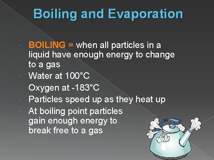 Boiling and Evaporation BOILING = when all particles in a liquid have enough energy