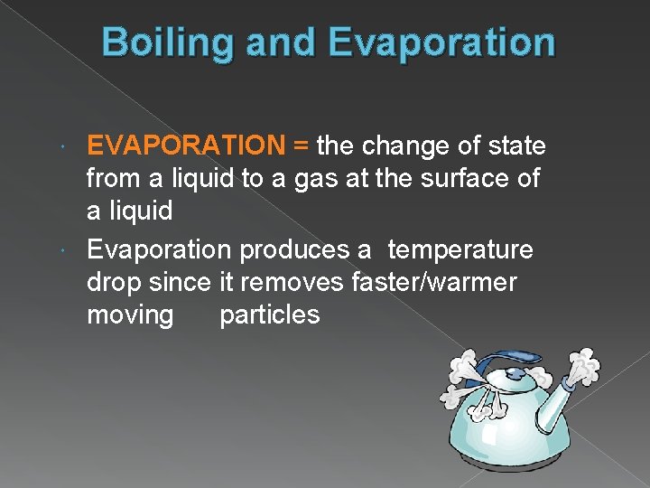 Boiling and Evaporation EVAPORATION = the change of state from a liquid to a
