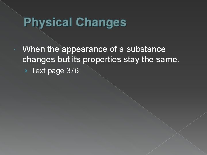 Physical Changes When the appearance of a substance changes but its properties stay the