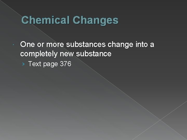 Chemical Changes One or more substances change into a completely new substance › Text