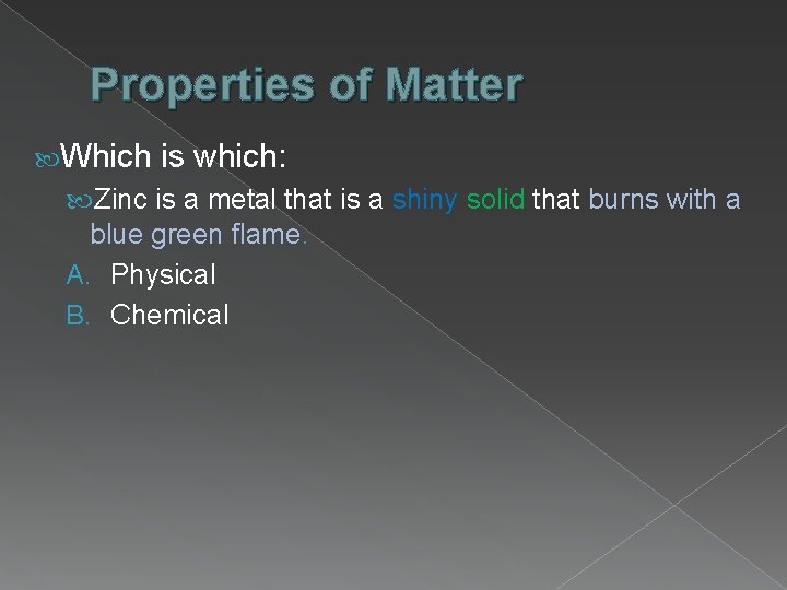 Properties of Matter Which is which: Zinc is a metal that is a shiny