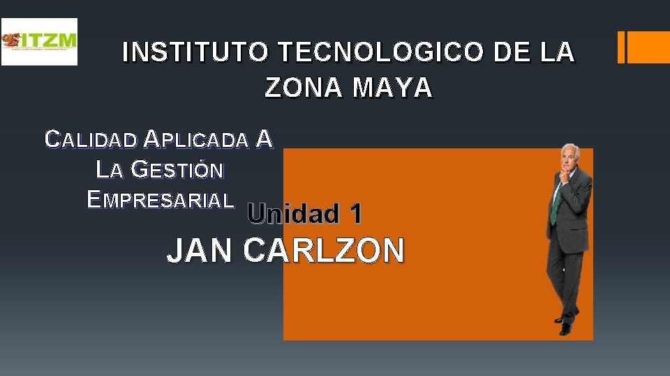 INSTITUTO TECNOLOGICO DE LA ZONA MAYA CALIDAD APLICADA A LA GESTIÓN EMPRESARIAL Unidad 1