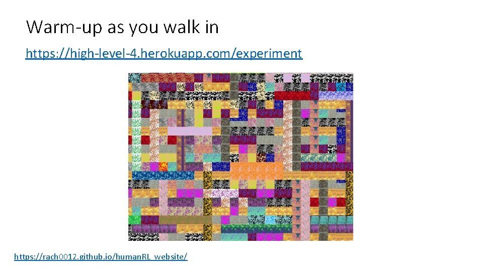 Warm-up as you walk in https: //high-level-4. herokuapp. com/experiment https: //rach 0012. github. io/human. Warm-up as you walk in https: //high-level-4. herokuapp. com/experiment https: //rach 0012. github. io/human.