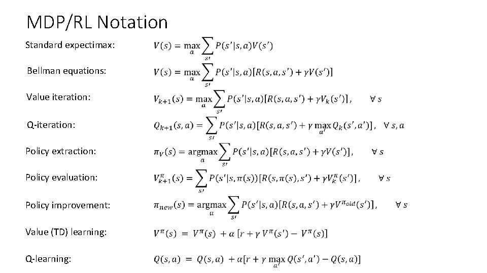MDP/RL Notation Standard expectimax: Bellman equations: Value iteration: Q-iteration: Policy extraction: Policy evaluation: Policy MDP/RL Notation Standard expectimax: Bellman equations: Value iteration: Q-iteration: Policy extraction: Policy evaluation: Policy