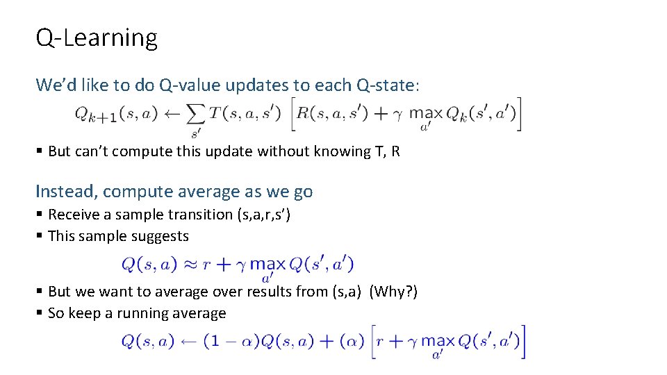 Q-Learning We’d like to do Q-value updates to each Q-state: § But can’t compute Q-Learning We’d like to do Q-value updates to each Q-state: § But can’t compute