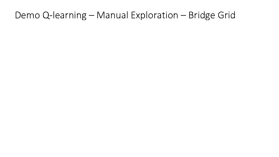 Demo Q-learning – Manual Exploration – Bridge Grid Demo Q-learning – Manual Exploration – Bridge Grid