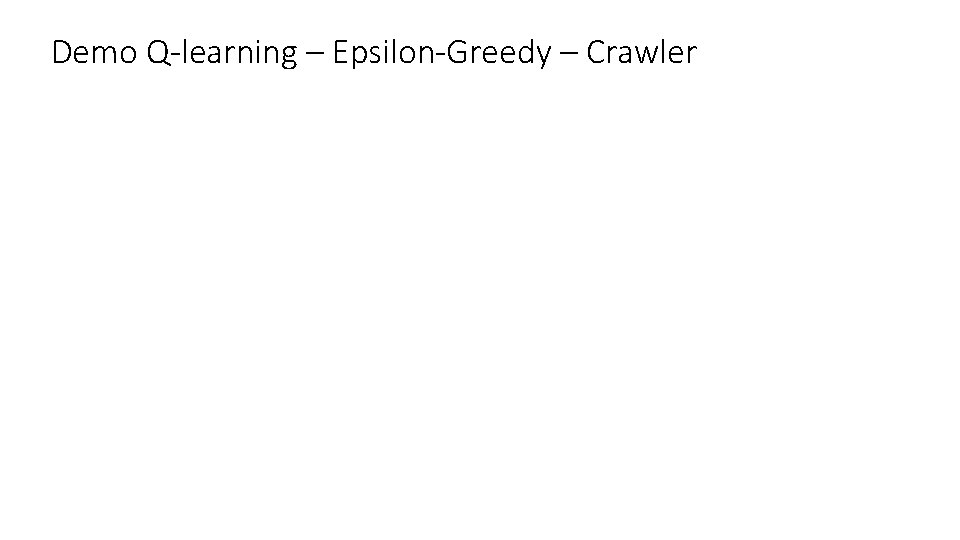 Demo Q-learning – Epsilon-Greedy – Crawler Demo Q-learning – Epsilon-Greedy – Crawler