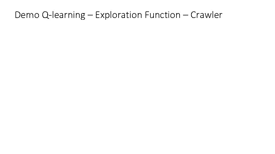 Demo Q-learning – Exploration Function – Crawler Demo Q-learning – Exploration Function – Crawler