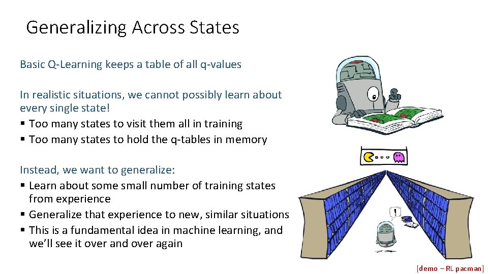 Generalizing Across States Basic Q-Learning keeps a table of all q-values In realistic situations, Generalizing Across States Basic Q-Learning keeps a table of all q-values In realistic situations,