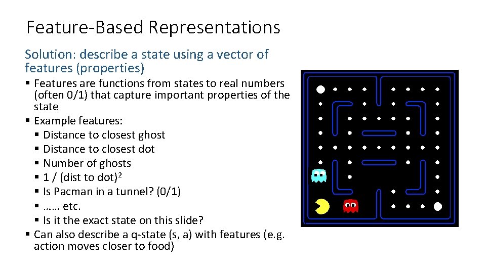 Feature-Based Representations Solution: describe a state using a vector of features (properties) § Features Feature-Based Representations Solution: describe a state using a vector of features (properties) § Features
