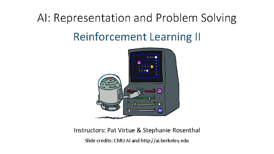 AI: Representation and Problem Solving Reinforcement Learning II Instructors: Pat Virtue & Stephanie Rosenthal AI: Representation and Problem Solving Reinforcement Learning II Instructors: Pat Virtue & Stephanie Rosenthal