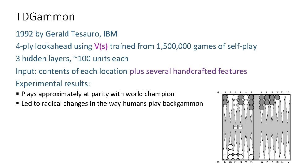 TDGammon 1992 by Gerald Tesauro, IBM 4 -ply lookahead using V(s) trained from 1, TDGammon 1992 by Gerald Tesauro, IBM 4 -ply lookahead using V(s) trained from 1,
