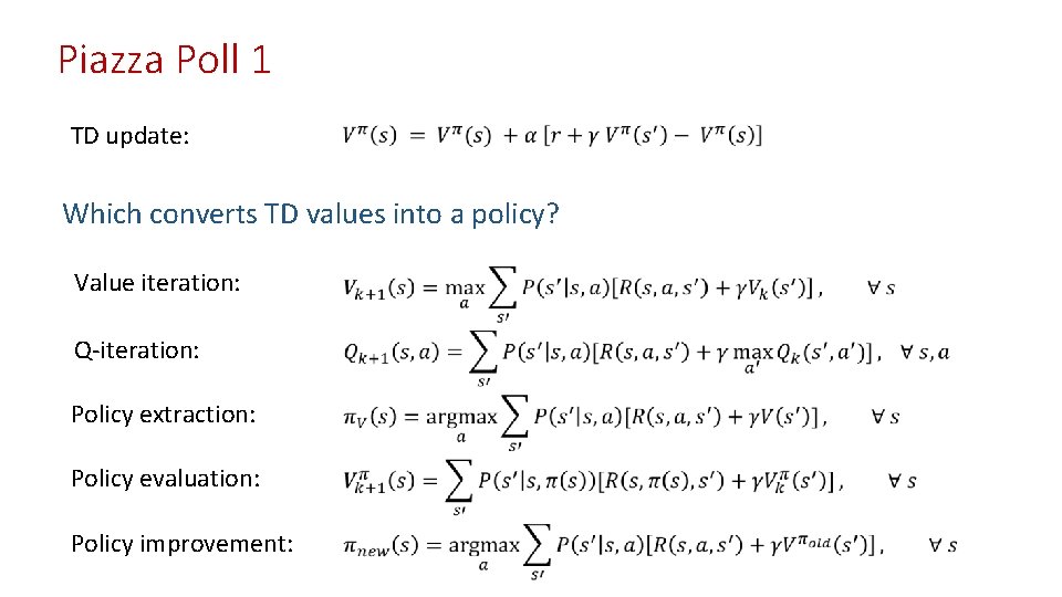 Piazza Poll 1 TD update: Which converts TD values into a policy? Value iteration: Piazza Poll 1 TD update: Which converts TD values into a policy? Value iteration: