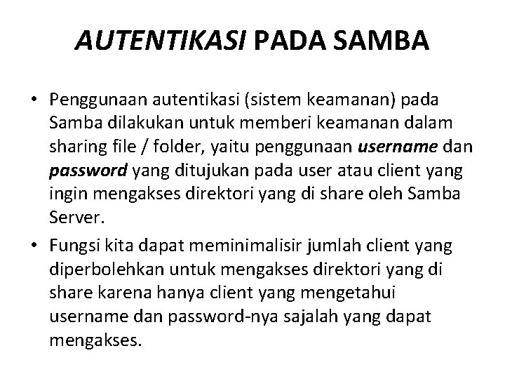 AUTENTIKASI PADA SAMBA • Penggunaan autentikasi (sistem keamanan) pada Samba dilakukan untuk memberi keamanan