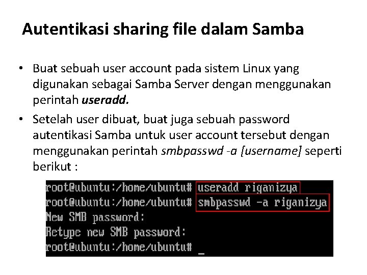 Autentikasi sharing file dalam Samba • Buat sebuah user account pada sistem Linux yang