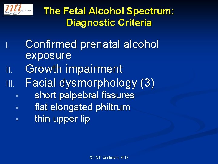 The Fetal Alcohol Spectrum: Diagnostic Criteria Confirmed prenatal alcohol exposure Growth impairment Facial dysmorphology