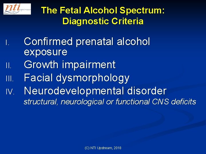 The Fetal Alcohol Spectrum: Diagnostic Criteria I. II. IV. Confirmed prenatal alcohol exposure Growth