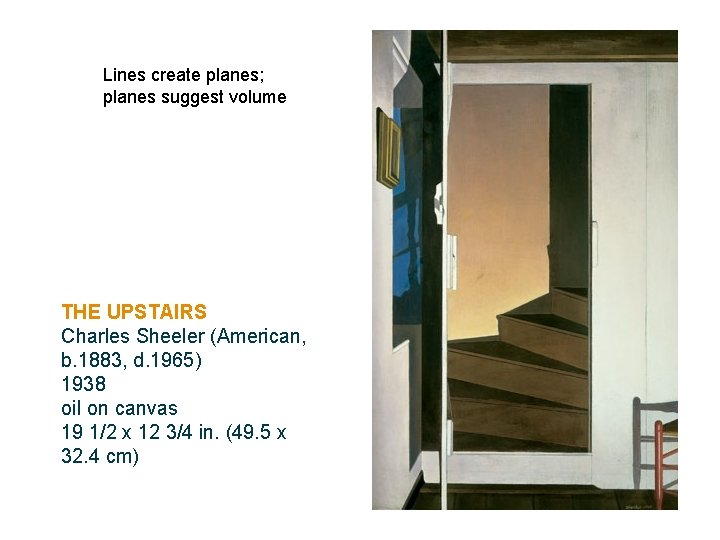 Lines create planes; planes suggest volume THE UPSTAIRS Charles Sheeler (American, b. 1883, d.