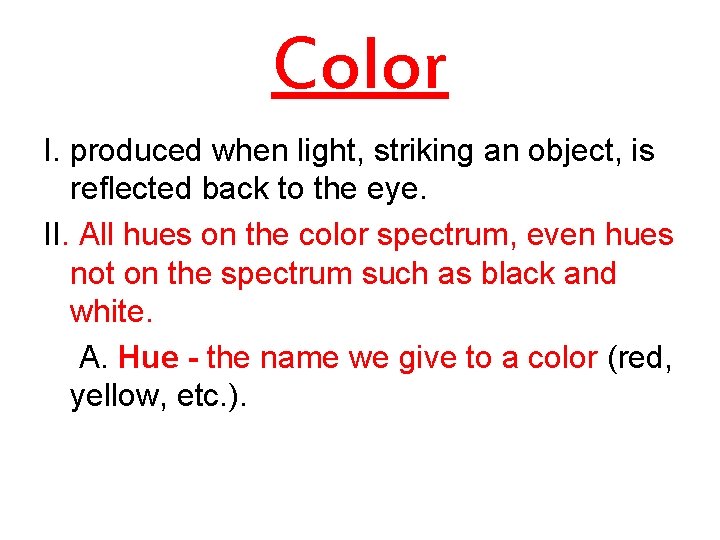 Color I. produced when light, striking an object, is reflected back to the eye.