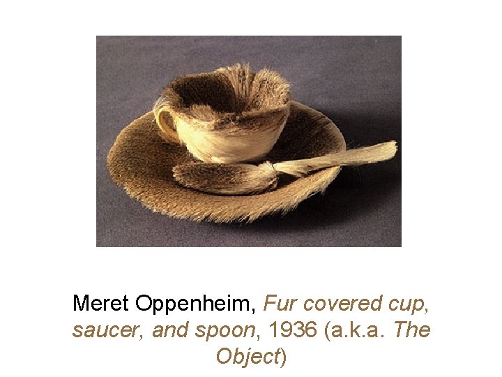 Meret Oppenheim, Fur covered cup, saucer, and spoon, 1936 (a. k. a. The Object)