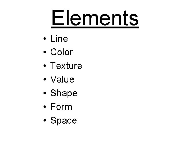 Elements • • Line Color Texture Value Shape Form Space 