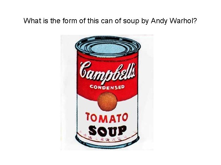 What is the form of this can of soup by Andy Warhol? 