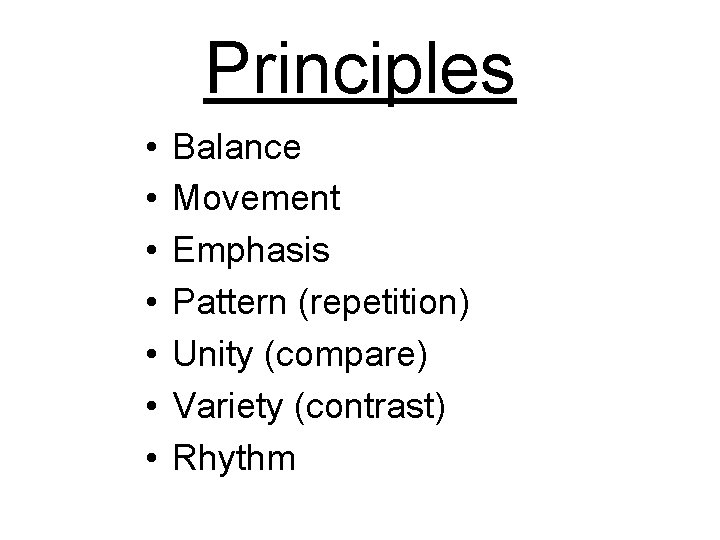 Principles • • Balance Movement Emphasis Pattern (repetition) Unity (compare) Variety (contrast) Rhythm 