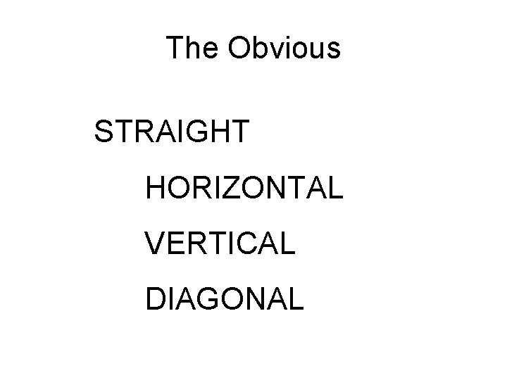 The Obvious STRAIGHT HORIZONTAL VERTICAL DIAGONAL 