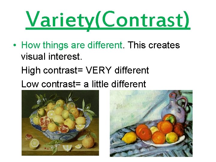 Variety(Contrast) • How things are different. This creates visual interest. High contrast= VERY different