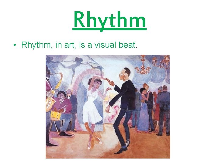 Rhythm • Rhythm, in art, is a visual beat. 
