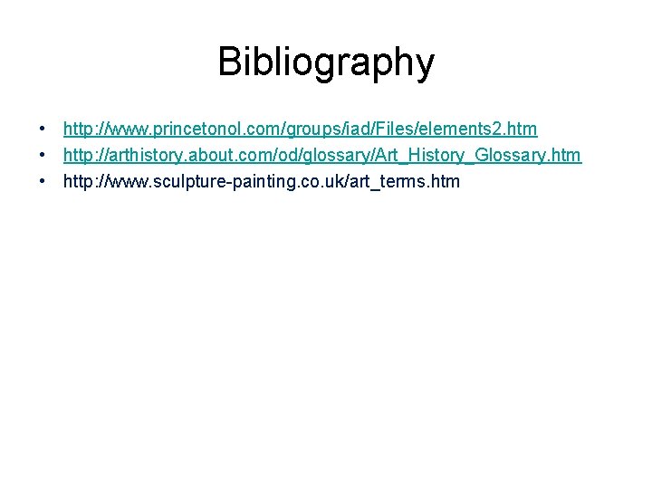 Bibliography • http: //www. princetonol. com/groups/iad/Files/elements 2. htm • http: //arthistory. about. com/od/glossary/Art_History_Glossary. htm