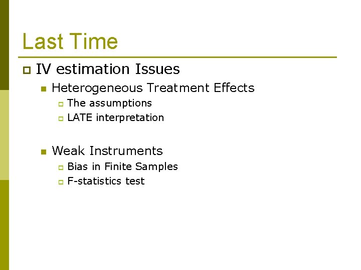 Last Time p IV estimation Issues n Heterogeneous Treatment Effects The assumptions p LATE