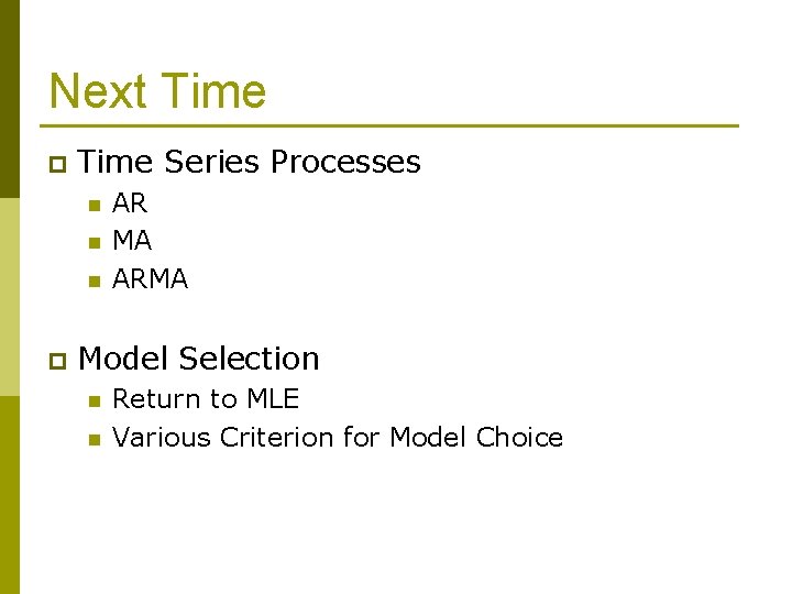 Next Time p Time Series Processes n n n p AR MA ARMA Model