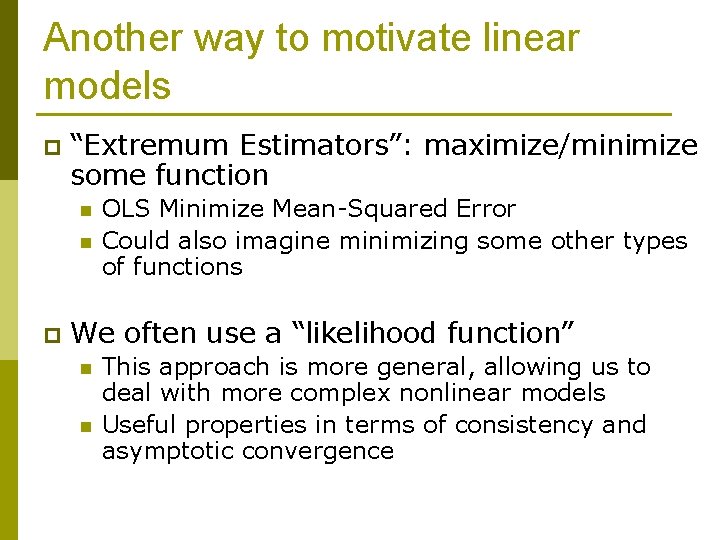 Another way to motivate linear models p “Extremum Estimators”: maximize/minimize some function n n