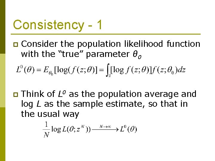 Consistency - 1 p Consider the population likelihood function with the “true” parameter θ