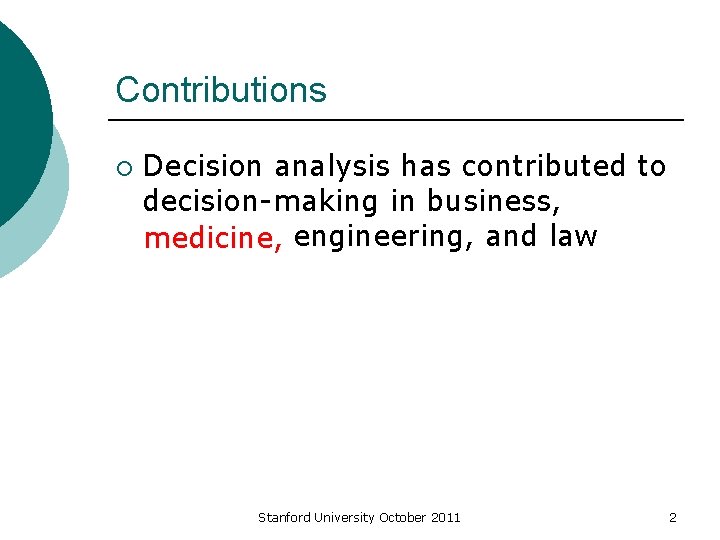 Contributions ¡ Decision analysis has contributed to decision-making in business, medicine, engineering, and law