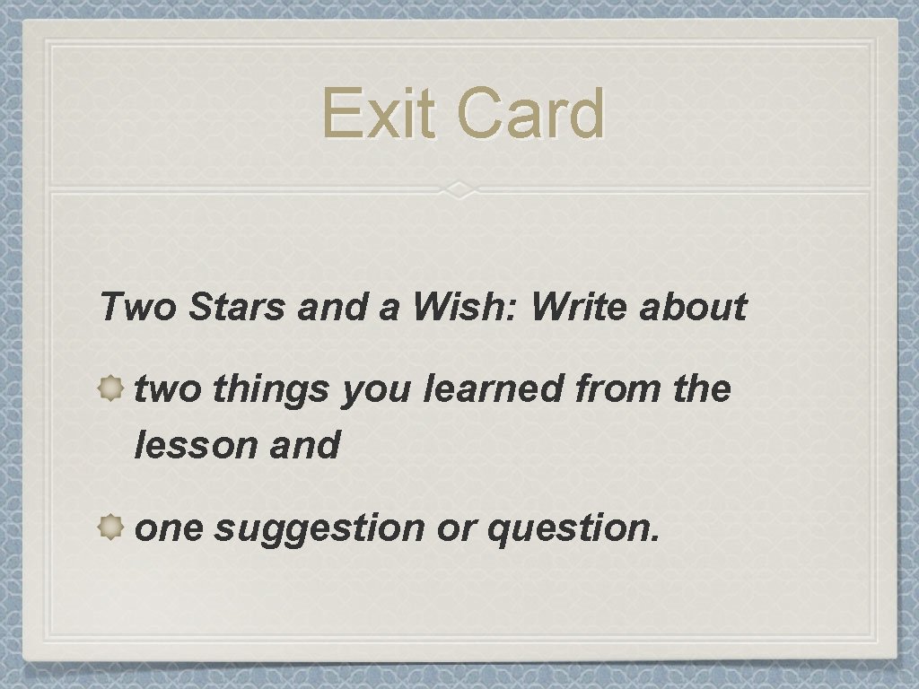 Exit Card Two Stars and a Wish: Write about two things you learned from