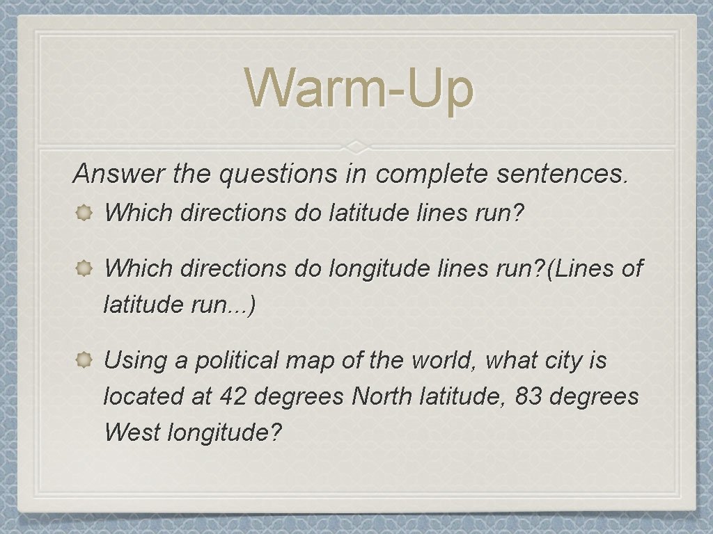 Warm-Up Answer the questions in complete sentences. Which directions do latitude lines run? Which