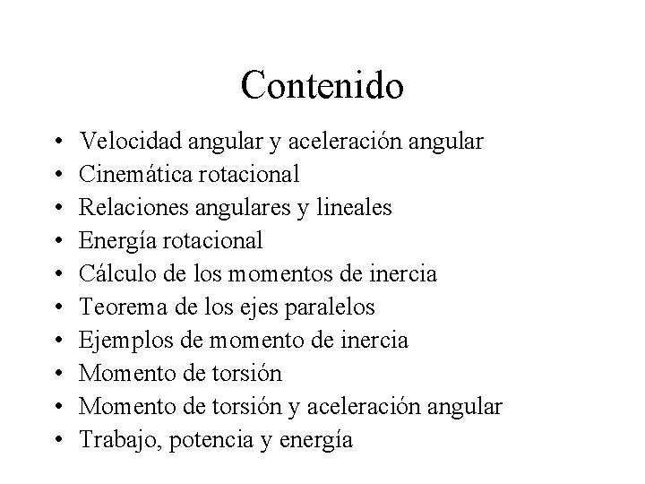Contenido • • • Velocidad angular y aceleración angular Cinemática rotacional Relaciones angulares y Contenido • • • Velocidad angular y aceleración angular Cinemática rotacional Relaciones angulares y