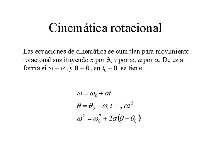 Cinemática rotacional Las ecuaciones de cinemática se cumplen para movimiento rotacional sustituyendo x por Cinemática rotacional Las ecuaciones de cinemática se cumplen para movimiento rotacional sustituyendo x por