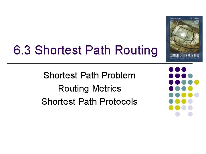 6. 3 Shortest Path Routing Shortest Path Problem Routing Metrics Shortest Path Protocols 