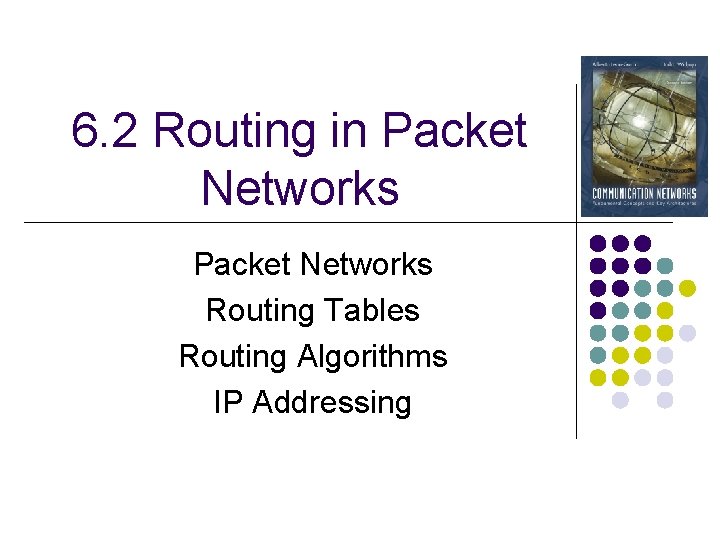 6. 2 Routing in Packet Networks Routing Tables Routing Algorithms IP Addressing 